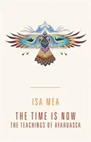 Teraz je ten správny čas: Učenie ayahuasky - The Time Is Now: The Teachings of Ayahuasca