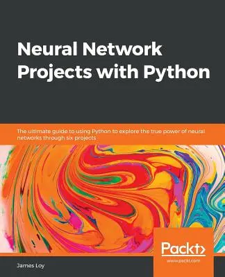 Projekty neurónových sietí s Pythonom: Na základe šiestich projektov je možné preskúmať skutočnú silu neurónových sietí pomocou jazyka Python. - Neural Network Projects with Python: The ultimate guide to using Python to explore the true power of neural networks through six projects