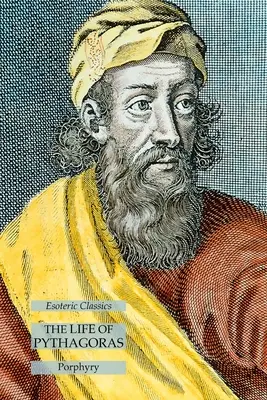 Život Pytagora: Vydanie knihy Pythagoras: Ezoterická klasika - The Life of Pythagoras: Esoteric Classics