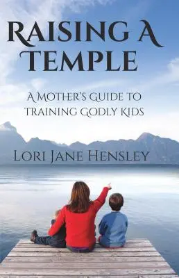 Vychovávať chrám: Sprievodca matky pri výchove zbožných detí - Raising a Temple: A Mother's Guide to Training Godly Kids