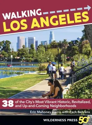 Prechádzky po Los Angeles: Vychádzky po Los Angeles: 38 najživších historických, revitalizovaných a vznikajúcich štvrtí mesta - Walking Los Angeles: 38 of the City's Most Vibrant Historic, Revitalized, and Up-And-Coming Neighborhoods