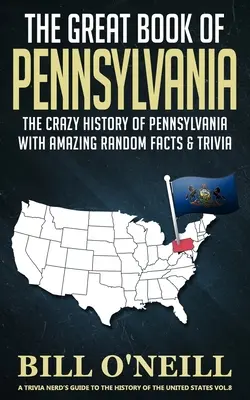 Veľká kniha o Pensylvánii: Bláznivá história Pensylvánie s úžasnými náhodnými faktami a zaujímavosťami - The Great Book of Pennsylvania: The Crazy History of Pennsylvania with Amazing Random Facts & Trivia