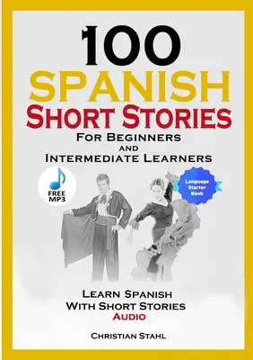 100 španielskych poviedok pre začiatočníkov a mierne pokročilých Učte sa španielsky s krátkymi príbehmi + audio: Španielske vydanie Cudzí jazyk Kniha 1 - 100 Spanish Short Stories for Beginners and Intermediate Learners Learn Spanish with Short Stories + Audio: Spanish Edition Foreign Language Book 1