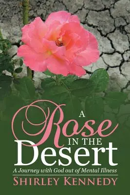 Ruža v púšti: Cesta s Bohom z duševnej choroby - A Rose in the Desert: A Journey with God Out of Mental Illness