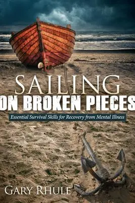 Plavba na rozbitých kusoch: Vychádzka: Základné zručnosti na prežitie pri zotavovaní sa z duševnej choroby - Sailing on Broken Pieces: Essential Survival Skills for Recovery from Mental Illness