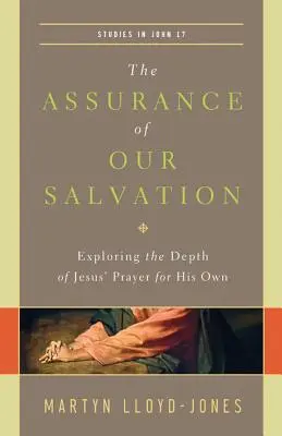 Uistenie o našej spáse (Štúdie k Jánovi 17): Skúmanie hĺbky Ježišovej modlitby za svojich - The Assurance of Our Salvation (Studies in John 17): Exploring the Depth of Jesus' Prayer for His Own