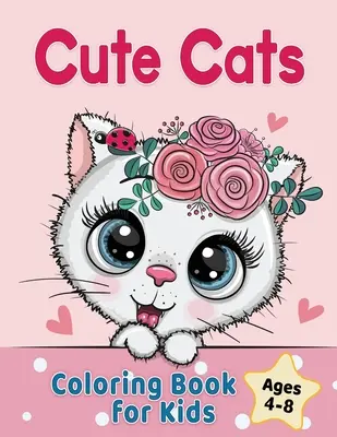 Roztomilé mačky Omaľovánky pre deti od 4 do 8 rokov: Rozkošné kreslené mačky, mačiatka a kozorožce - Cute Cats Coloring Book for Kids Ages 4-8: Adorable Cartoon Cats, Kittens & Caticorns
