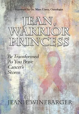 Jean, princezná bojovníčka: Vydajte sa v ústrety rakovinovej búrke a nechajte sa premeniť - Jean, Warrior Princess: Be Transformed As You Brave Cancer's Storm