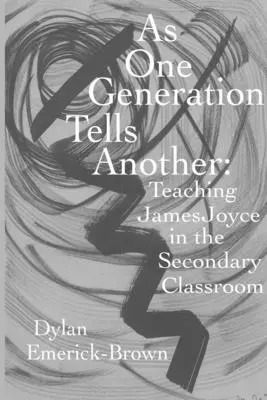 Ako jedna generácia hovorí druhej: Vyučovanie Jamesa Joycea na strednej škole - As One Generation Tells Another: Teaching James Joyce in a Secondary Classroom