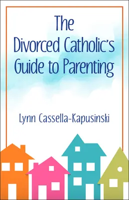 Sprievodca rozvedeného katolíka rodičovstvom - The Divorced Catholic's Guide to Parenting