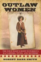 Ženy mimo zákon: Najznámejšie americké dcéry, manželky a matky - Outlaw Women: America's Most Notorious Daughters, Wives, and Mothers
