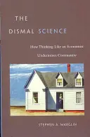 The Dismal Science: Ako myslenie ekonóma podkopáva spoločenstvo - The Dismal Science: How Thinking Like an Economist Undermines Community