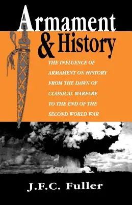 Výzbroj a dejiny: Vplyv výzbroje na dejiny od úsvitu klasického vojenstva po koniec druhej svetovej vojny - Armament and History: The Influence of Armament on History from the Dawn of Classical Warfare to the End of the Second World War
