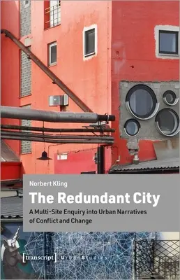 Zbytočné mesto: Viacnásobné skúmanie mestských naratívov o konfliktoch a zmenách - The Redundant City: A Multi-Site Enquiry Into Urban Narratives of Conflict and Change