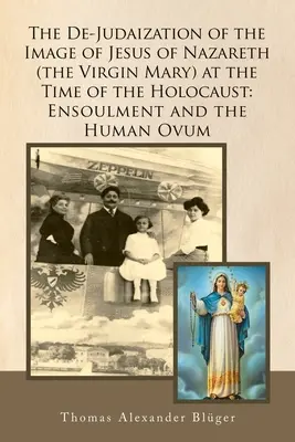 De-judaizácia obrazu Ježiša Nazaretského (Panny Márie) v čase holokaustu: Ensoulment a ľudské vajíčko - The De-Judaization of the Image of Jesus of Nazareth (The Virgin Mary) at the Time of the Holocaust: Ensoulment and the Human Ovum
