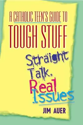 Sprievodca katolíckeho tínedžera po ťažkých veciach: Priame rozhovory, skutočné problémy - Catholic Teen's Guide to Tough Stuff: Straight Talk, Real Issues