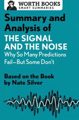 Zhrnutie a analýza knihy Signál a šum: Prečo toľko predpovedí zlyháva - ale niektoré nie: na základe knihy Natea Silvera - Summary and Analysis of the Signal and the Noise: Why So Many Predictions Fail--But Some Don't: Based on the Book by Nate Silver