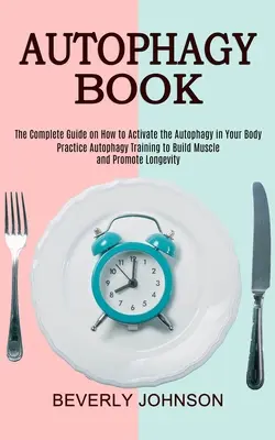 Autophagy Book: Kniha: Kompletný návod, ako aktivovať autofágiu vo vašom tele (Tréning autofágie na budovanie svalov a podporu - Autophagy Book: The Complete Guide on How to Activate the Autophagy in Your Body (Practice Autophagy Training to Build Muscle and Prom