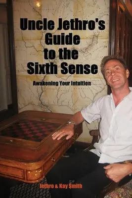 Sprievodca strýčka Jetra po šiestom zmysle: Prebúdzanie intuície - Uncle Jethro's Guide to the Sixth Sense: Awakening Your Intuition