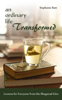 Obyčajný život v premene, druhé vydanie: Bhagavadgíta, druhé vydanie: Lekcie z Bhagavadgíty pre každého - An Ordinary Life Transformed, Second Edition: Lessons for Everyone from the Bhagavad Gita