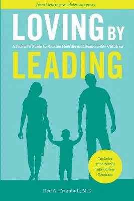 Loving by Leading (Milovať vedením): Príručka pre rodičov, ako vychovávať zdravé a zodpovedné deti - Loving by Leading: A Parent's Guide to Raising Healthy and Responsible Children