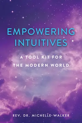 Posilnenie postavenia intuitívnych ľudí: Duchovný súbor nástrojov pre moderný svet - Empowering Intuitives: A Spiritual Tool Kit for the Modern World