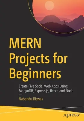 Projekty Mern pre začiatočníkov: Js, React a Node: Vytvorte päť sociálnych webových aplikácií pomocou Mongodb, Express.Js, React a Node - Mern Projects for Beginners: Create Five Social Web Apps Using Mongodb, Express.Js, React, and Node