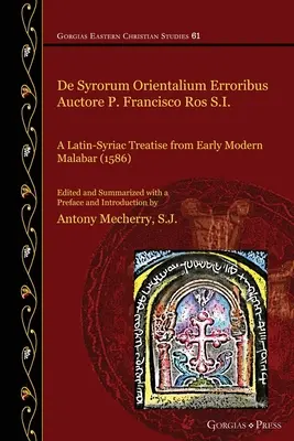 De Syrorum Orientalium Erroribus Auctore P. Francisco Ros S.I.: latinsko-sýrsky traktát z ranonovovekého Malabaru (1586) - De Syrorum Orientalium Erroribus Auctore P. Francisco Ros S.I.: A Latin-Syriac Treatise from Early Modern Malabar (1586)