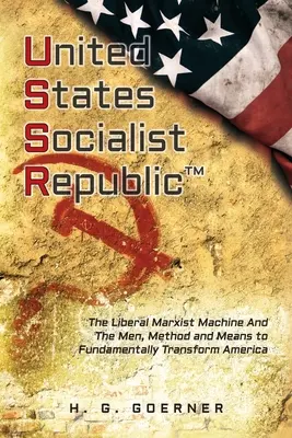 U.nited S.tates S.ocialist R.epublic: Liberálna/marxistická mašinéria a ľudia, metódy a prostriedky na zásadnú premenu Ameriky - U.nited S.tates S.ocialist R.epublic: The Liberal / Marxist Machine And The Men, Method and Means to Fundamentally Transform America