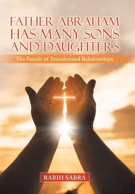 Otec Abrahám má mnoho synov a dcér: Abrahám: Rodina premenených vzťahov - Father Abraham Has Many Sons and Daughters: The Family of Transformed Relationships
