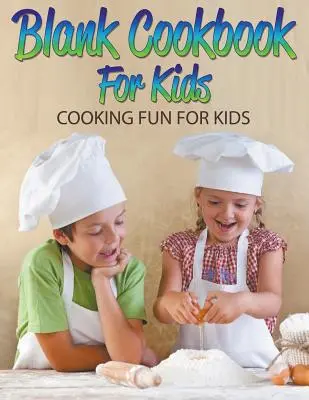 Prázdna kuchárska kniha pre deti: Zábavné varenie pre deti - Blank Cookbook For Kids: Cooking Fun For Kids
