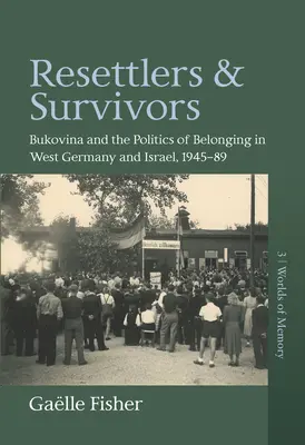 Presídlenci a preživší: Bukovina a politika príslušnosti v západnom Nemecku a Izraeli v rokoch 1945-1989 - Resettlers and Survivors: Bukovina and the Politics of Belonging in West Germany and Israel, 1945-1989