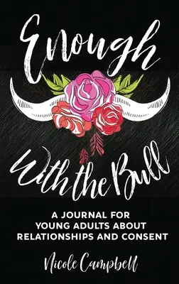 Dosť bolo býka: A Journal For Young Adults About Relationships And Consent (Denník pre mladých dospelých o vzťahoch a súhlase) - Enough With The Bull: A Journal For Young Adults About Relationships And Consent