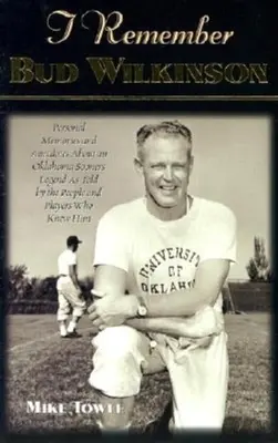 Pamätám si Buda Wilkinsona: Osobné spomienky a anekdoty o legende Oklahoma Sooners, ako ich rozprávajú ľudia a hráči, ktorí ho poznali - I Remember Bud Wilkinson: Personal Memories and Anecdotes about an Oklahoma Soonerslegend as Told by the People and Players Who Knew Him