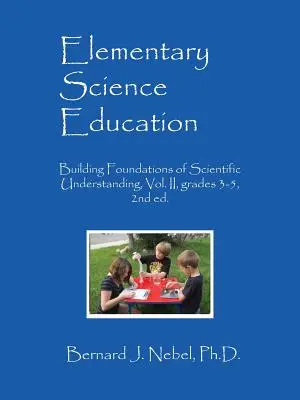 Prírodovedné vzdelávanie na základných školách: II. diel, 3. - 5. ročník, 2. vyd. - Elementary Science Education: Building Foundations of Scientific Understanding, Vol. II, grades 3-5, 2nd ed.