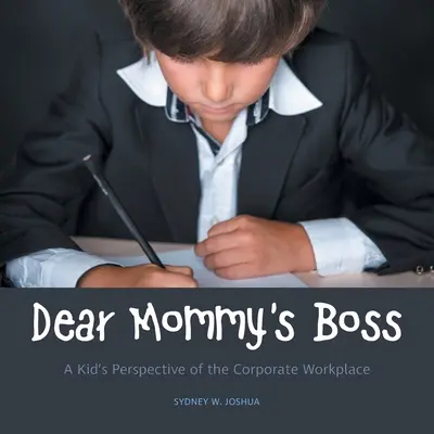 Milý mamičkin šéf: Detský pohľad na firemné pracovisko - Dear Mommy's Boss: A Kid's Perspective of the Corporate Workplace