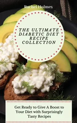 The Ultimate Diabetic Diet Recipe Collection (Konečná zbierka receptov pre diabetikov): Pripravte sa na posilnenie svojej diéty pomocou prekvapivo chutných receptov - The Ultimate Diabetic Diet Recipe Collection: Get Ready to Give A Boost to Your Diet with Surprisingly Tasty Recipes