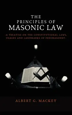 Princípy slobodomurárskeho práva: Princípy slobodomurárstva: pojednanie o ústavných zákonoch, zvyklostiach a pamiatkach slobodomurárstva - The Principles of Masonic Law: A Treatise on the Constitutional Laws, Usages and Landmarks of Freemasonry