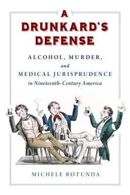 Obhajoba opilca: Alkohol, vražda a medicínska jurisprudencia v Amerike devätnásteho storočia - A Drunkard's Defense: Alcohol, Murder, and Medical Jurisprudence in Nineteenth-Century America