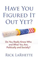 Už ste na to prišli?: Viete naozaj, kto a čo ste z politického a spoločenského hľadiska? - Have You Figured It out Yet?: Do You Really Know Who and What You Are, Politically and Socially?