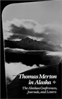 Thomas Merton na Aljaške: Konferencie, denníky a listy na Aljaške - Thomas Merton in Alaska: The Alaskan Conferences, Journals, and Letters