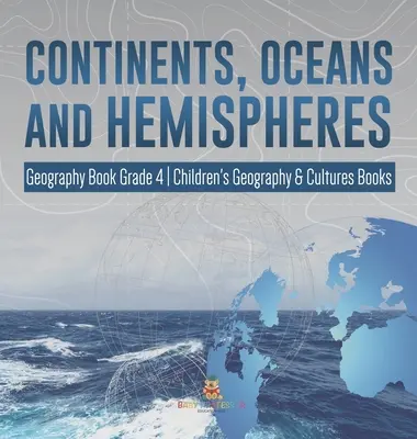 Kontinenty, oceány a pologule - Geografia pre 4. ročník - Detské knihy o geografii a kultúrach - Continents, Oceans and Hemispheres - Geography Book Grade 4 - Children's Geography & Cultures Books