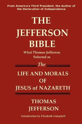 Jeffersonova Biblia Čo vybral Thomas Jefferson ako život a morálku Ježiša Nazaretského - The Jefferson Bible What Thomas Jefferson Selected as the Life and Morals of Jesus of Nazareth