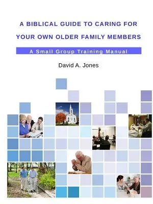 Biblický sprievodca starostlivosťou o vlastných starších členov rodiny - A Biblical Guide to Caring for Your Own Older Family Members