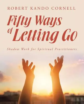 Päťdesiat spôsobov, ako nechať odísť: Práca s tieňom pre duchovných praktizujúcich - Fifty Ways of Letting Go: Shadow Work for Spiritual Practitioners