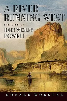 Rieka tečúca na západ: Život Johna Wesleyho Powella - A River Running West: The Life of John Wesley Powell