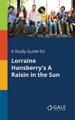 Študijná príručka k hre Lorraine Hansberryovej Rozmarín na slnku - A Study Guide for Lorraine Hansberry's A Raisin in the Sun