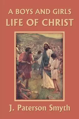 Život Krista pre chlapcov a dievčatá (Yesterday's Classics) - A Boys and Girls Life of Christ (Yesterday's Classics)