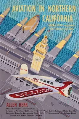Letectvo v severnej Kalifornii 1910-1939: I, San Francisco Bay Area - Aviation in Northern California 1910-1939: Vol. I, San Francisco Bay Area