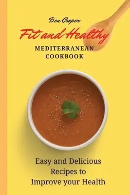 Fit a zdravá stredomorská kuchárka: Jednoduché a chutné recepty na zlepšenie vášho zdravia - Fit and Healthy Mediterranean Cookbook: Easy and Delicious Recipes to Improve your Health